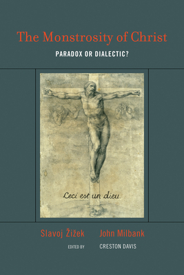 The Monstrosity of Christ: Paradox or Dialectic? by John Milbank, Slavoj Žižek