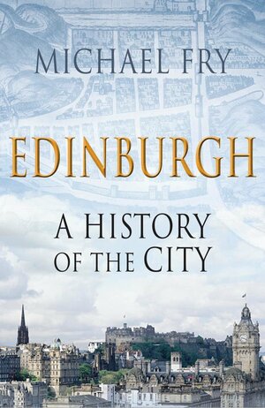 Edinburgh: A History of the City by Michael Fry