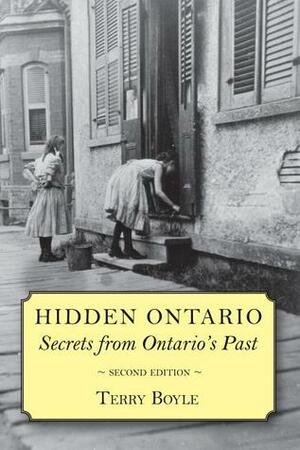 Hidden Ontario: Secrets from Ontario's Past by Terry Boyle