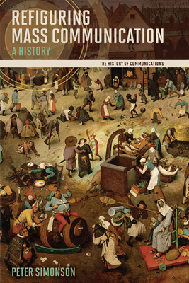 Refiguring Mass Communication: A History by Peter Simonson