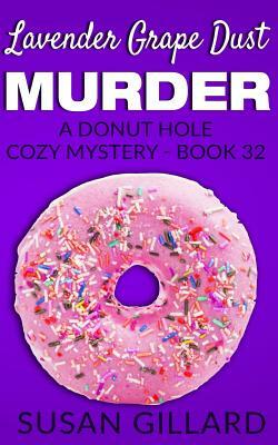 Lavender Grape Dust Murder: A Donut Hole Cozy Mystery - Book 32 by Susan Gillard