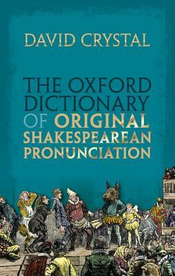 The Oxford Dictionary of Original Shakespearean Pronunciation by David Crystal