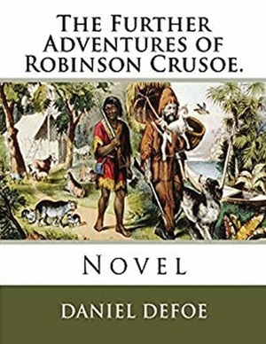 The Further Adventures of Robinson Crusoe (Annotated) by Daniel Defoe