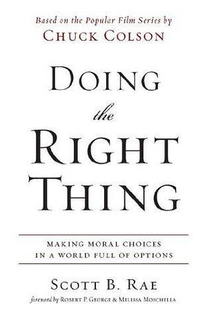 Doing the Right Thing: Making Moral Choices in a World Full of Options by Scott B. Rae, Scott B. Rae