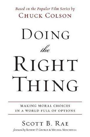 Doing the Right Thing: Making Moral Choices in a World Full of Options by Scott B. Rae, Scott B. Rae