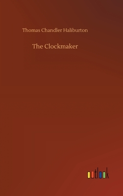 The Clockmaker by Thomas Chandler Haliburton