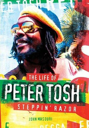 Steppin' Razor: The Life of Peter Tosh by John Masouri, Roger Steffens