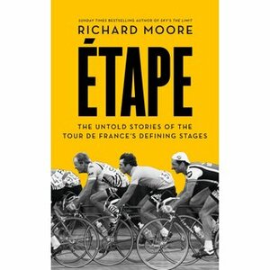 Etape: The untold stories of the Tour de France's defining stages by Richard Moore