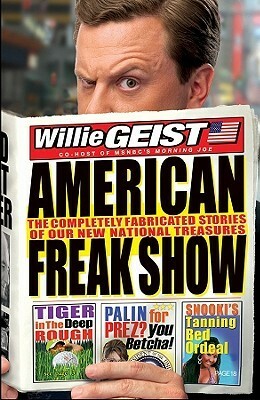 American Freak Show: The Completely Fabricated Stories of Our New National Treasures by Willie Geist