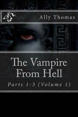 The Vampire From Hell (Parts 1-3): The Volume Series #1 by Ally Thomas