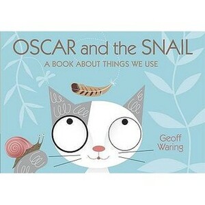 Oscar And The Snail: A Book About Things That We Use by Geoff Waring