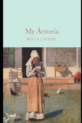 MY ANATONIA BY WILLA CATHER ANNOTATED and ILLUSTRATED EDITIOn by Willa Cather