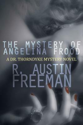 The Mystery of Angelina Frood: A Dr. Thorndyke Mystery Novel by R. Austin Freeman