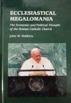 Ecclesiastical Megalomania: The Economic and Political Thought of the Roman Catholic Church by John W. Robbins