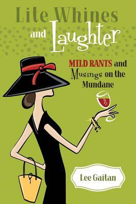 Lite Whines and Laughter: Mild Rants and Musings on the Mundane by Lee Gaitan