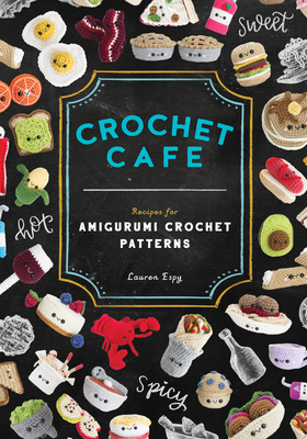 Crochet Cafe: Recipes for Amigurumi Crochet Patterns by Lauren Espy, Paige Tate &amp; Co