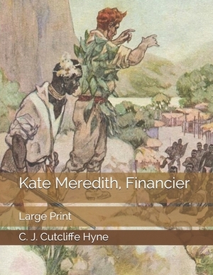 Kate Meredith, Financier: Large Print by C. J. Cutcliffe Hyne