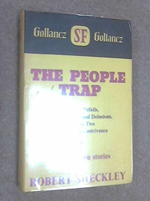 The People Trap & Other Pitfalls, Snares, Devices & Delusions, As Well As Two Sniggles & a Contrivance by Robert Sheckley