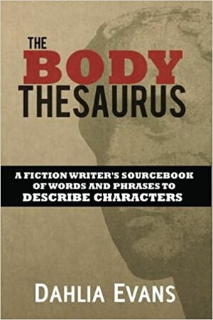 The Body Thesaurus: A Fiction Writer's Sourcebook of Words and Phrases to Descri by Dahlia Evans