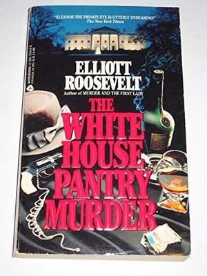 The White House Pantry Murder by Elliott Roosevelt