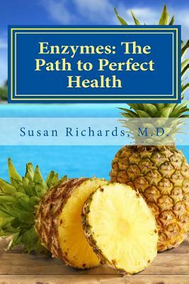 Enzymes: The Path to Perfect Health by Susan Richards M. D.