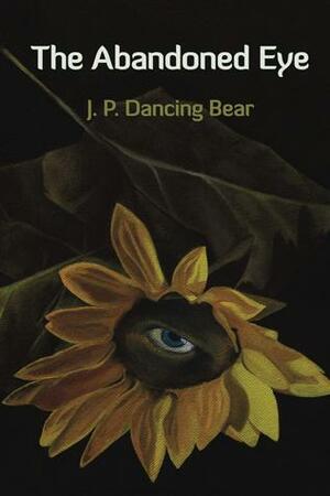 The Abandoned Eye by J.P. Dancing Bear