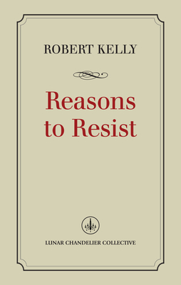 Reasons to Resist by Robert Kelly