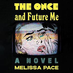 The Once and Future Me by Melissa Pace