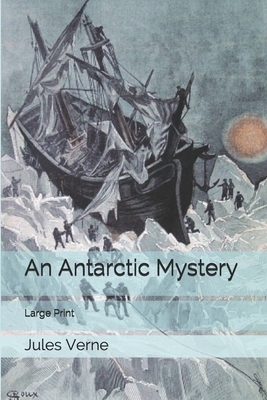 An Antarctic Mystery: Large Print by Jules Verne