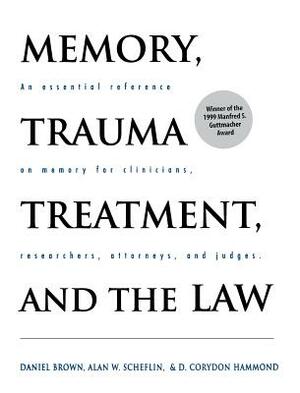 Memory, Trauma Treatment, and the Law: An Essential Reference on Memory for Clinicians, Researchers, Attorneys, and Judges by D. Corydon Hammond, Alan W. Scheflin, Daniel P. Brown