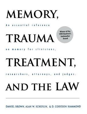 Memory, Trauma Treatment, and the Law: An Essential Reference on Memory for Clinicians, Researchers, Attorneys, and Judges by Alan W. Scheflin, D. Corydon Hammond, Daniel P. Brown