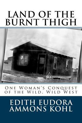 Land of the Burnt Thigh: One Woman's Conquest of the Wild, Wild West by Edith Eudora Ammons Kohl