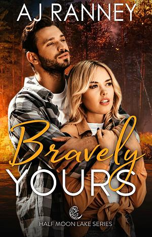 Bravely Yours: A Half Moon Lake Firefighter Novella by A.J. Ranney