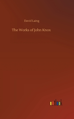 The Works of John Knox by David Laing