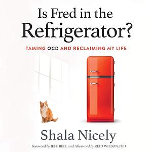 Is Fred in the Refrigerator?: Taming OCD and Reclaiming My Life by Shala Nicely LPC