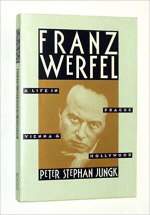 Franz Werfel: A Life in Prague, Vienna, and Hollywood by Peter Stephan Jungk