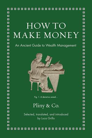 How to Make Money: An Ancient Guide to Wealth Management by Cato, Pliny the Younger