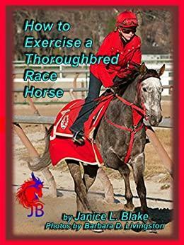 How To Exercise a Thoroughbred Race Horse by Barbara D. Livingston, Janice L. Blake