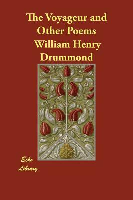 The Voyageur and Other Poems by William Henry Drummond