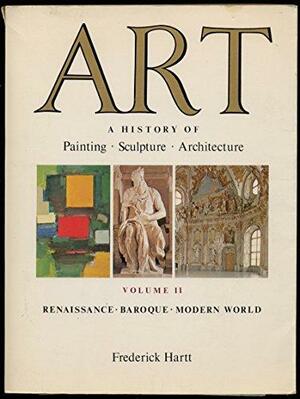 Art: A History of Painting, Sculpture, and Architecture, Volume 2 by Frederick Hartt