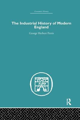 The Industrial History of Modern England by George Herbert Perris