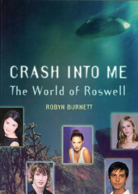 Crash Into Me: The World of "roswell" by Robyn Burnett