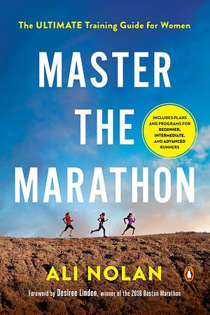 Master the Marathon: The Ultimate Training Guide for Women by Ali Nolan