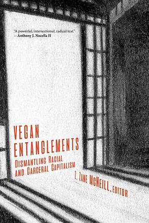 Vegan Entanglements: Dismantling Racial and Carceral Capitalism by Zane McNeill