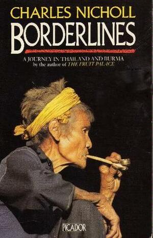 Borderlines: A Journey in Thailand and Burma by Charles Nicholl