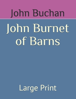 John Burnet of Barns: Large Print by John Buchan