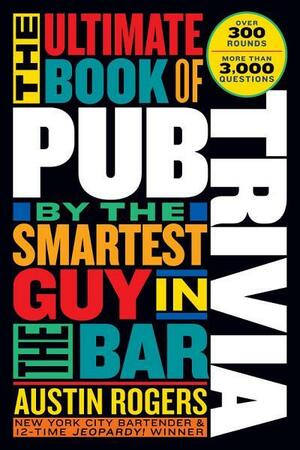 The Ultimate Book of Pub Trivia by the Smartest Guy in the Bar: Over 300 Rounds and More Than 3,000 Questions by Janine Kwoh