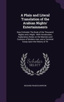 A Plain and Literal Translation of the Arabian Nights' Entertainments: Now Entituled, the Book of the Thousand Nights and a Night by Richard Francis Burton