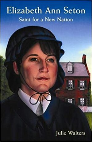 Elizabeth Ann Seton: Saint for a New Nation by Julie Walters