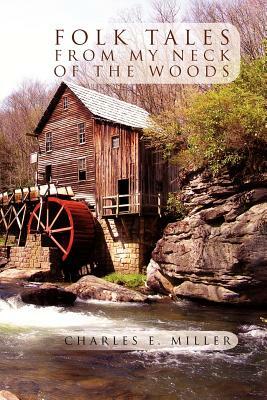 Folk Tales from My Neck of the Woods by Charles E. Miller